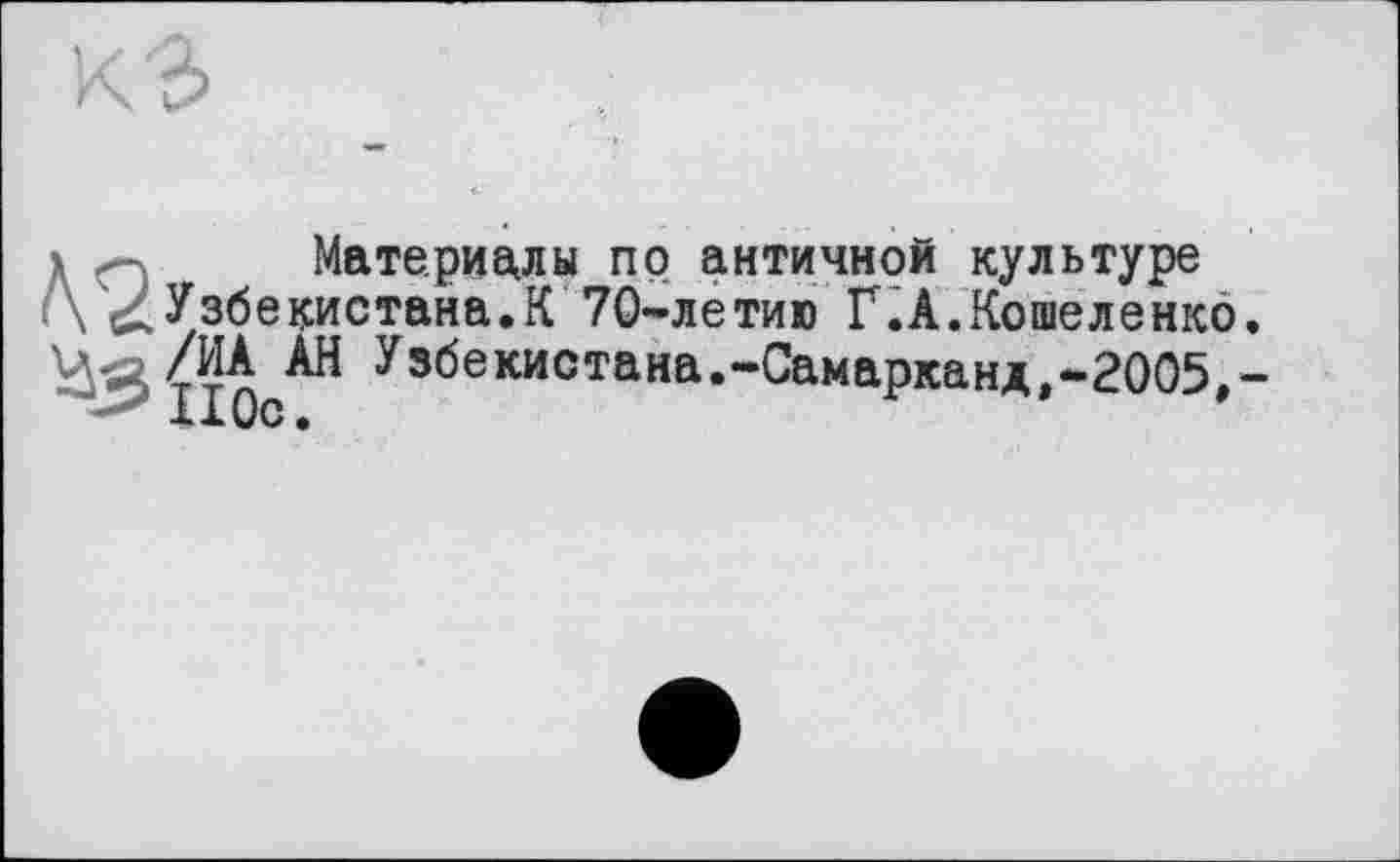 ﻿Материалы по античной культуре !\ ^Узбекистана.К 70-летию Г.А.Кошеленко.
У5бекистана*~Самарканд,-2005,-
ххис»